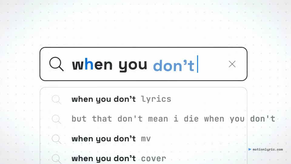 Screen / UI style frame: "when you don't" typed into a search box, the word being sung in blue, above a list of autocomplete suggestions